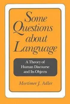 Some Questions about Language: A Theory of Human Discourse and Its Objects, Paperback/Mortimer Jerome Adler