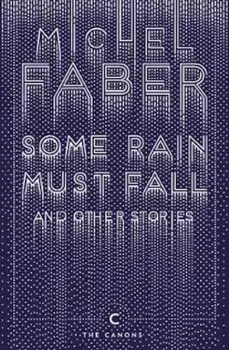 Some Rain Must Fall And Other Stories, Paperback/Michel Faber