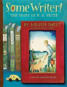 Some Writer!: The Story of E. B. White, Paperback/Melissa Sweet