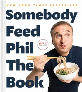 Somebody Feed Phil the Book: Untold Stories, Behind-The-Scenes Photos and Favorite Recipes: A Cookbook, Hardcover/Phil Rosenthal