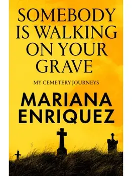 Somebody Is Walking on Your Grave. My Cemetery Journeys, Hardback/Mariana Enriquez