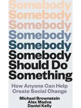 Somebody Should Do Something. How Anyone Can Help Create Social Change, Hardback/Alex Madva