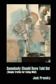 Somebody Should Have Told Us!: Simple Truths for Living Well, Paperback/Jack Pransky