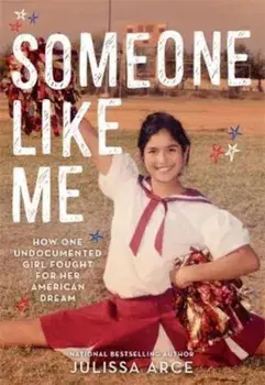 Someone Like Me: How One Undocumented Girl Fought for Her American Dream, Hardcover/Julissa Arce