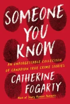 Someone You Know. An Unforgettable Collection of Canadian True Crime Stories, Paperback/Catherine Fogarty