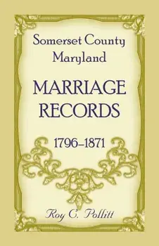 Somerset County, Maryland Marriage Records, 1796-1871, Paperback/Roy Pollitt