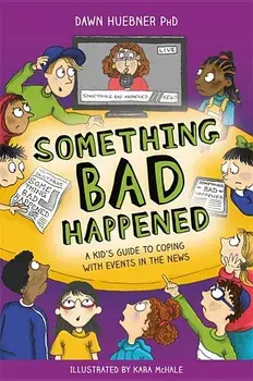 Something Bad Happened: A Kid's Guide to Coping with Events in the News, Paperback/Dawn Huebner