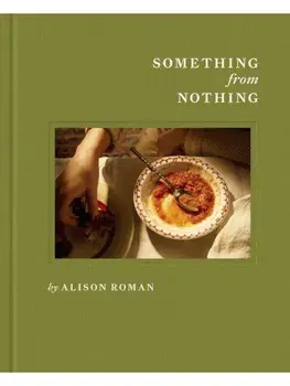 Something from Nothing. A Cookbook, Hardback/Alison Roman