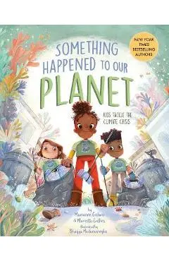 Something Happened to Our Planet: Kids Tackle the Climate Crisis - Marianne Celano