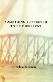 Something I Expected to Be Different, Paperback/Joshua Beckman