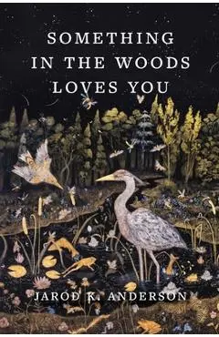 Something in the Woods Loves You - Jarod K. Anderson