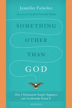 Something Other Than God: How I Passionately Sought Happiness and Accidentally Found It, Paperback/Jennifer Fulwiler