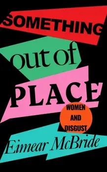 Something Out of Place. Women & Disgust, Main, Paperback/Eimear McBride