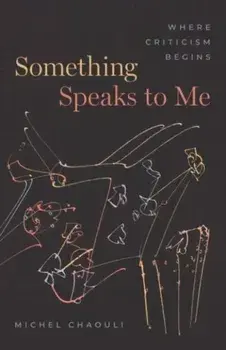 Something Speaks to Me. Where Criticism Begins, Paperback/Professor Michel Chaouli