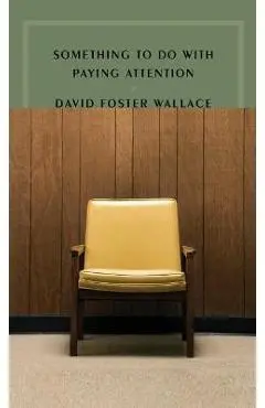 Something to Do with Paying Attention - David Foster Wallace