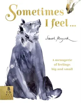 Sometimes I Feel.... A Menagerie of Feelings Big and Small, Paperback/Sarah Maycock