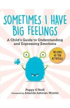 Sometimes I Have Big Feelings: A Child's Guide to Understanding and Expressing Emotions - Poppy O'neill