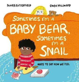 Sometimes I'm a Baby Bear, Sometimes I'm a Snail. Ways to Say How We Feel, Hardback/Moira Butterfield