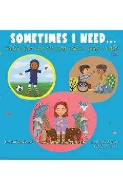 Sometimes I Need...: Helping kids care for their hearts, minds & bodies - Gabi Garcia