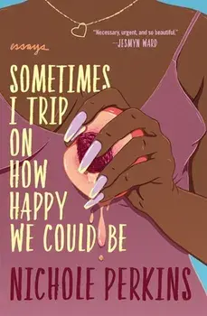 Sometimes I Trip on How Happy We Could Be, Paperback/Nichole Perkins