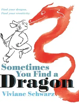 Sometimes You Find a Dragon. An inspiring picture book that encourages creativity, Hardback/Viviane Schwarz