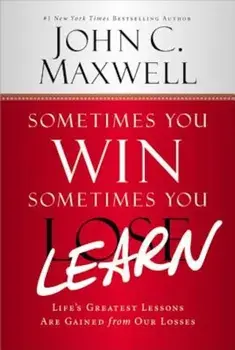 Sometimes You Win--Sometimes You Learn: Life's Greatest Lessons Are Gained from Our Losses, Paperback/John C. Maxwell