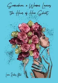 Somewhere, a Woman Lowers the Hem of Her Skirt, Paperback/Laurie Rachkus Uttich
