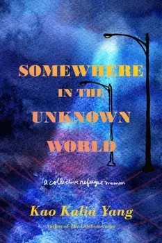 Somewhere in the Unknown World: A Collective Refugee Memoir, Paperback/Kao Kalia Yang