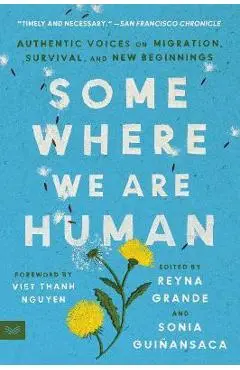 Somewhere We Are Human: Authentic Voices on Migration, Survival, and New Beginnings - Reyna Grande