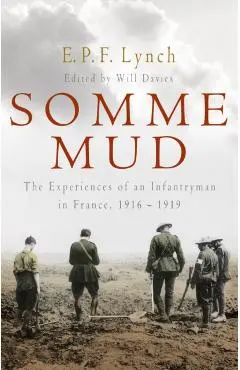 Somme Mud: The Experiences of an Infantryman in France, 1916-1919 - E. P. F. Lynch