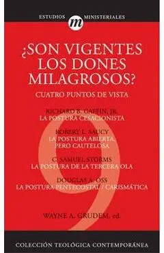 Son Vigentes los Dones Milagrosos?: Cuatro Puntos de Vista - Wayne A. Grudem