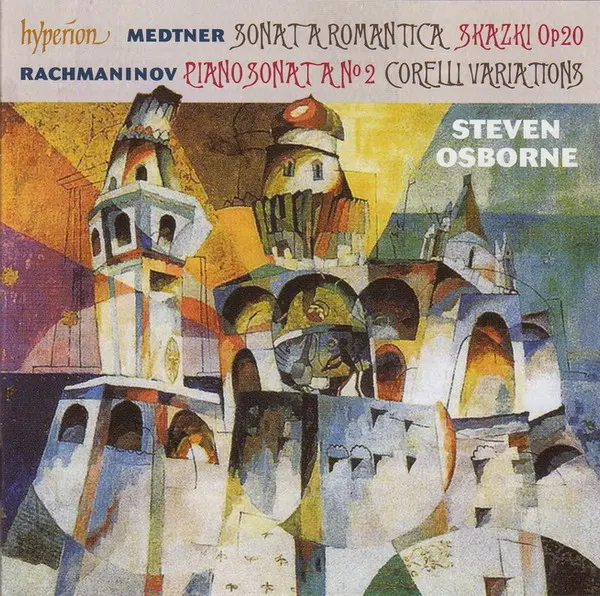 Sonata A Romantica • Skazki Op 20 • Piano Sonata No 2 • Corelli Variations | Nikolai Medtner, Sergei Rachmaninov, Steven Osborne