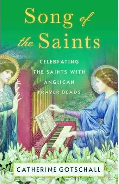 Song of the Saints: Celebrating the Saints with Anglican Prayer Beads - Catherine Gotschall