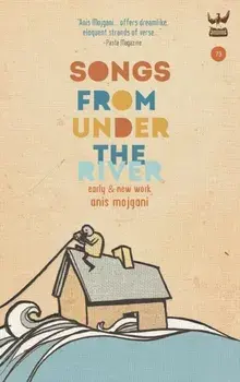 Songs from Under the River: A Collection of Early and New Work, Hardcover/Anis Mojgani