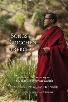 Songs of Dzogchen Trekcho: A detailed commentary on Shabkar's Flight of the Garuda, Paperback/Dzogchen Pema Kalsang Rinpoche