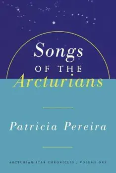 Songs of the Arcturians: Arcturian Star Chronicles Book 1, Paperback/Patricia L. Pereira