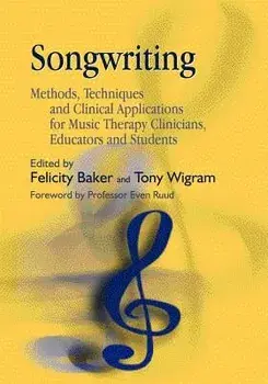 Songwriting: Methods, Techniques and Clinical Applications for Music Therapy Clinicians, Educators and Students, Paperback/Felicity Baker