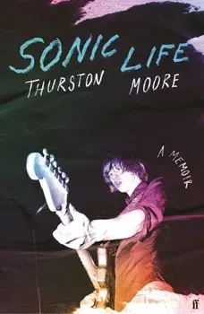 Sonic Life. The new memoir from the Sonic Youth founding member, Main, Hardback/Thurston Moore