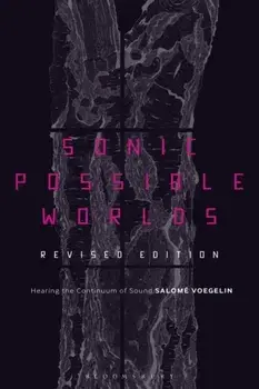 Sonic Possible Worlds, Revised Edition. Hearing the Continuum of Sound, Paperback/Dr Salome Voegelin