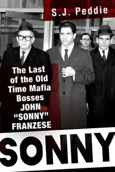 Sonny. The Last of the Old Time Mafia Bosses, John 'Sonny' Franzese, Hardback/S.J. Peddie