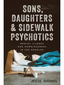 Sons, Daughters, and Sidewalk Psychotics. Mental Illness and Homelessness in Los Angeles, Paperback/Neil Gong