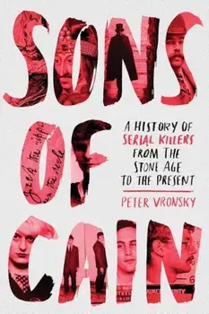 Sons of Cain: A History of Serial Killers from the Stone Age to the Present, Paperback/Peter Vronsky