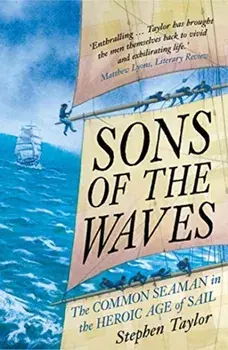 Sons of the Waves: The Common Seaman in the Heroic Age of Sail, Paperback/Stephen Taylor