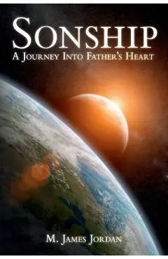 Sonship: A Journey Into Father's Heart - M. James Jordan