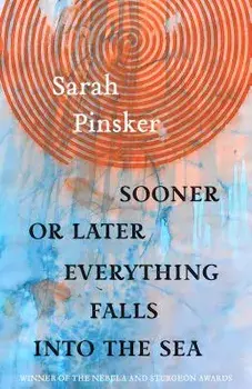 Sooner or Later Everything Falls Into the Sea: Stories, Paperback/Sarah Pinsker