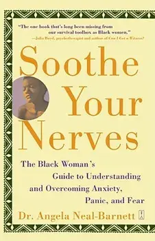 Soothe Your Nerves: The Black Woman's Guide to Understanding and Overcoming Anxiety, Panic, and Fearz, Paperback/Angela Neal-Barnett