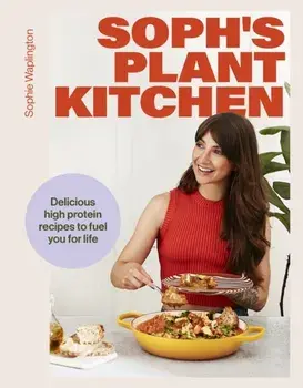 Soph's Plant Kitchen: Delicious high protein recipes to fuel you for life - The Sunday Times Bestseller 2025, Hardback/Sophie Waplington