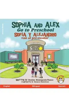 Sophia and Alex Go to Preschool: Sofía y Alejandro van al pre-escolar - Denise Bourgeois-vance