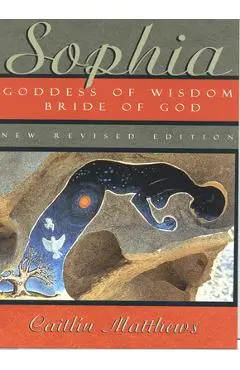 Sophia: Goddess of Wisdom, Bride of God - Caitl�n Matthews