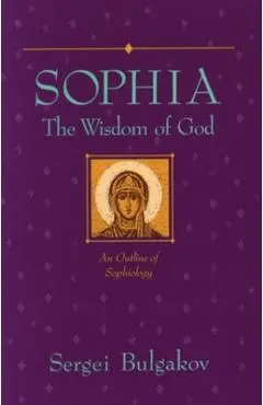Sophia: The Wisdom of God: An Outline of Sophiology - Sergei Bulgakov